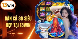 Bắn Cá 3D Siêu Đẹp Tại 13WIN Săn Jackpot - Nhận Free Code