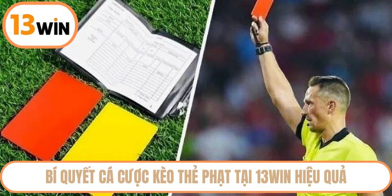 Bí quyết cá cược kèo thẻ phạt tại 13WIN hiệu quả