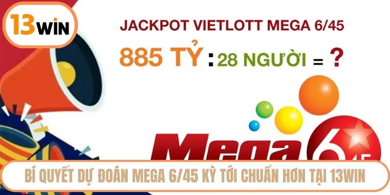 Bí quyết dự đoán Mega 6/45 kỳ tới chuẩn hơn tại 13WIN