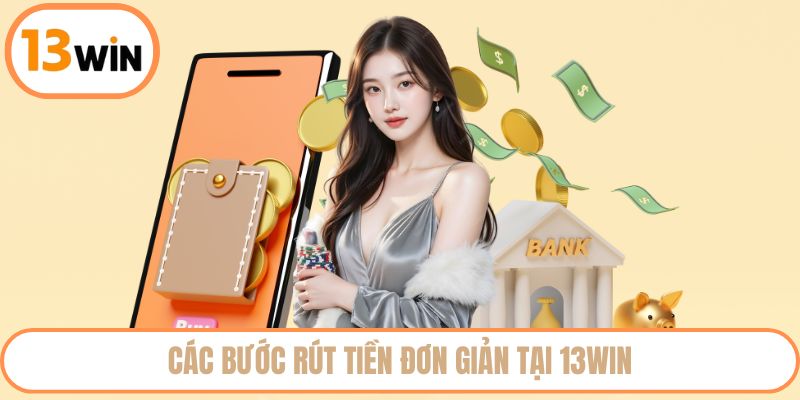 Các bước rút tiền đơn giản tại 13WIN