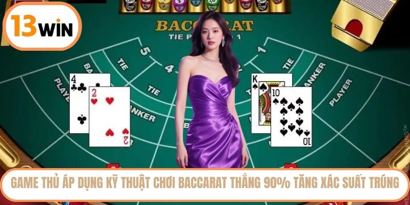 Game thủ áp dụng kỹ thuật chơi Baccarat thắng 90% tăng xác suất trúng