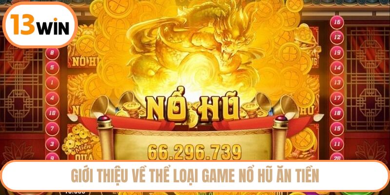 Giới thiệu về thể loại game nổ hũ ăn tiền
